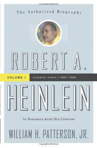 Robert A. Heinlein: In Dialogue with His Century, Vol. 1 - Learning Curve by William H. Patterson Jr.