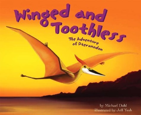 Winged and Toothless: The Adventure of Pteranodon (Dinosaur World) by Michael Dahl