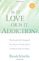 Is It Love or Is It Addiction: The Book That Changed the Way We Think About Romance and Intimacy