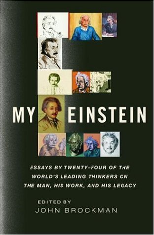 My Einstein: Essays by Twenty-four of the World's Leading Thinkers on the Man, His Work, and His Legacy by John Brockman
