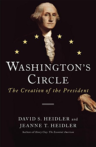 Washington's Circle: The Creation of the President by David S. Heidler