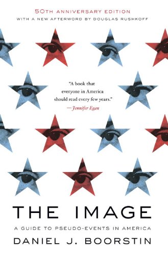 The Image: A Guide to Pseudo-Events in America by Daniel J. Boorstin