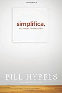 Simplifica: Diez principios para aliviar tu alma by Bill Hybels