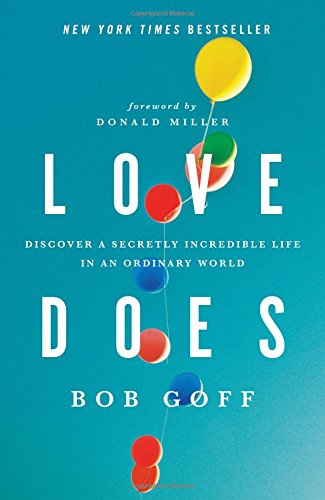 Love Does: Discover a Secretly Incredible Life in an Ordinary World by Bob Goff