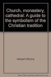 Church, monastery, cathedral: A guide to the symbolism of the Christian tradition by Herbert Whone