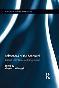 Refractions of the Scriptural: Critical Orientation as Transgression (Routledge Studies in Religion) by Vincent L. Wimbush