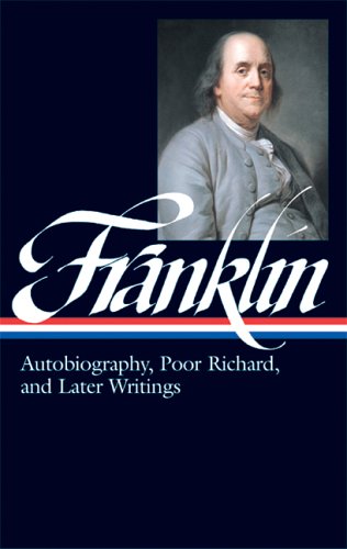 Benjamin Franklin: Autobiography, Poor Richard, and Later Writings (Library of America) by Benjamin Franklin