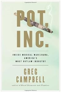 Pot, Inc.: Inside Medical Marijuana, Americas Most Outlaw Industry by Greg Campbell