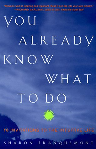 You Already Know What to Do: 10 Invitations to the Intuitive Life by Sharon Franquemont
