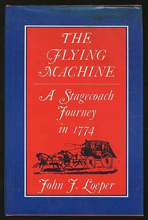 The flying machine: A stagecoach journey in 1774 by John J Loeper