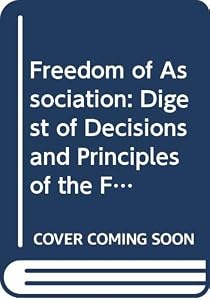Freedom of Association: Digest of Decisions and Principles of the Freedom of Association Committee of the Governing Body of the Ilo