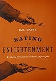E. C. Spary, "Eating the Enlightenment: Food and the Sciences in Paris, 1670-1760" (U Chicago Press, 2012)