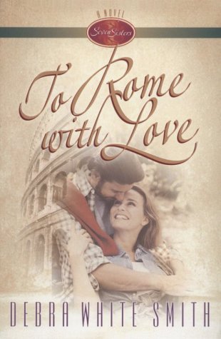 To Rome with Love (Seven Sisters) by Debra White Smith