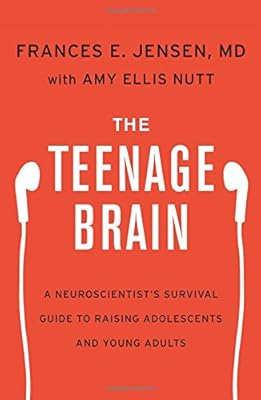 The Teenage Brain: A Neuroscientist's Survival Guide to Raising Adolescents and Young Adults