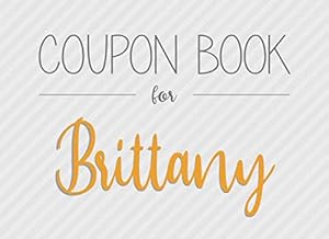 Coupon Book for Brittany: 20 Fillable and Colorful Blank Vouchers as a Gift for all with the First Name Brittany for Birthday or Christmas