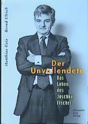 Der Unvollendete: Das Leben Des Joschka Fischer