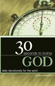 30 Seconds to Loving God: Daily Devotionals for the Spirit by Peter Cornelison