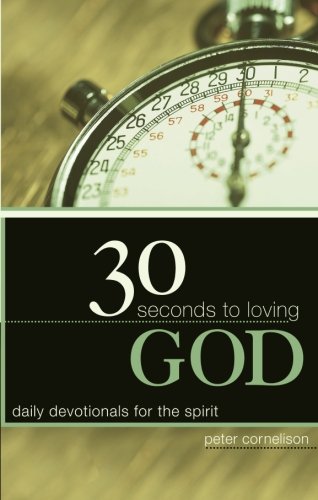 30 Seconds to Loving God: Daily Devotionals for the Spirit by Peter Cornelison