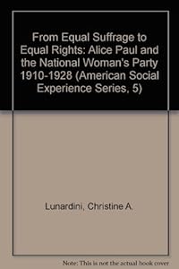 From Equal Suffrage to Equal Rights: Alice Paul and the National Woman's Party, 1910-1928 (American Social Experience Series, 5) by Christine A. Lunardini