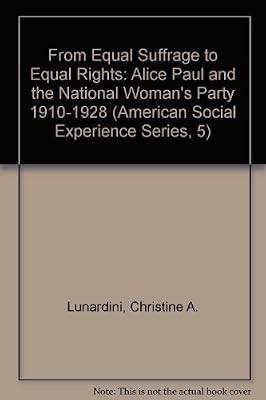From Equal Suffrage to Equal Rights: Alice Paul and the National Woman's Party, 1910-1928 (American Social Experience Series, 5)