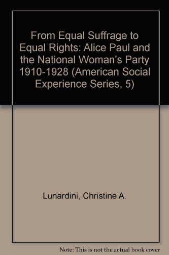 From Equal Suffrage to Equal Rights: Alice Paul and the National Woman's Party, 1910-1928 (American Social Experience Series, 5) by Christine A. Lunardini