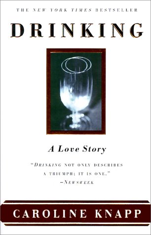 Drinking: A Love Story by Caroline Knapp