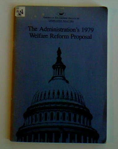 The Administration's 1979 welfare reform proposal, 1979, 96th Congress, 1st session (Legislative analysis ; no. 7, 96th Congress) by American Enterprise Institute for Public Policy Research