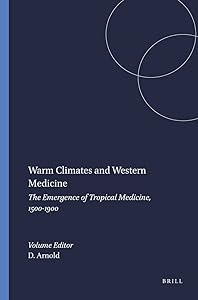 Warm Climates And Western Medicine: The Emergence Of Tropical Medicine, 1500-1900.(Clio Medica/The Wellcome Institute Series in the History of Medicine 35) (Clio Medica, 35)