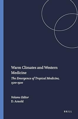 Warm Climates And Western Medicine: The Emergence Of Tropical Medicine, 1500-1900.(Clio Medica/The Wellcome Institute Series in the History of Medicine 35) (Clio Medica, 35)