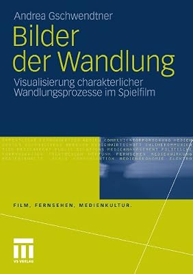 Bilder der Wandlung: Visualisierung charakterlicher Wandlungsprozesse im Spielfilm (Film, Fernsehen, Medienkultur) (German Edition)