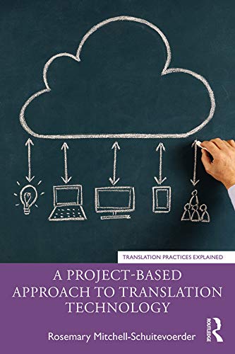 A Project-Based Approach to Translation Technology (Translation Practices Explained) by Rosemary Mitchell-Schuitevoerder