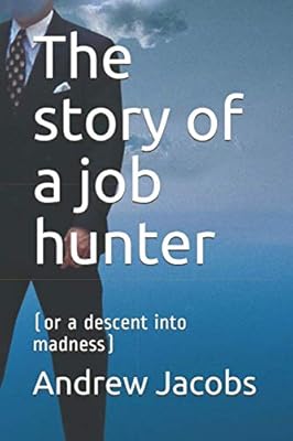 The story of a job hunter: or a decent into madness