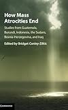 Bridget Conley-Zilkic, ed. "How Mass Atrocities End: Studies from Guatemala, Burundi, Indonesia, the Sudans, Bosnia-Herzegovina and Iraq" (Cambridge UP, 2016)