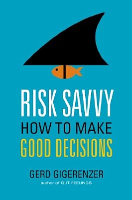 Risk Savvy: How to Make Good Decisions