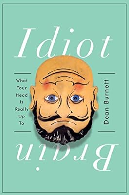 Idiot Brain: What Your Head Is Really Up To