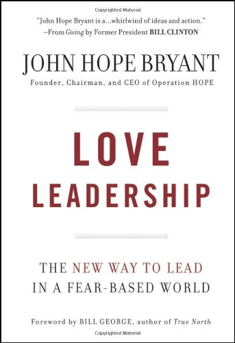 Love Leadership: The New Way to Lead in a Fear-Based World by John Hope Bryant
