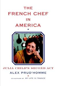 The French chef in America : Julia Child's second act by Alex Prud'homme
