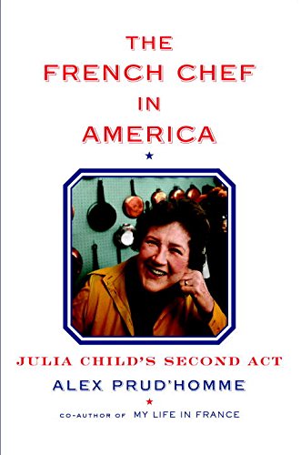 The French chef in America : Julia Child's second act by Alex Prud'homme