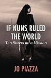 If Nuns Ruled the World: Ten Sisters on a Mission