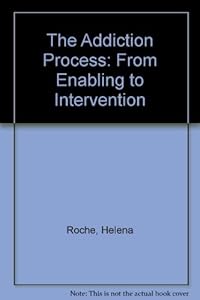 The Addiction Process: From Enabling to Intervention by Helena Roche