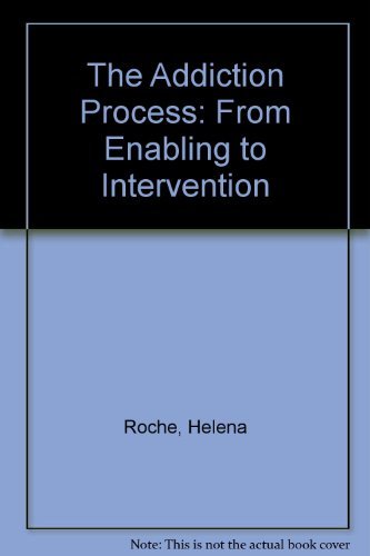 The Addiction Process: From Enabling to Intervention by Helena Roche