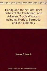 Handguide to the Coral Reef Fishes of the Caribbean: and Adjacent Tropical Waters Including Florida, Bermuda, and the Bahamas by F. Joseph Stokes