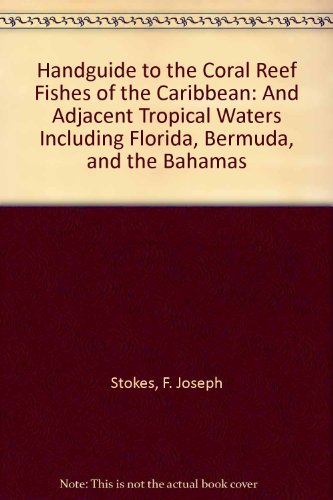 Handguide to the Coral Reef Fishes of the Caribbean: and Adjacent Tropical Waters Including Florida, Bermuda, and the Bahamas by F. Joseph Stokes
