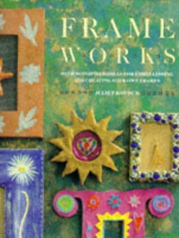 Frame Works: Over 50 Inspired Ideas for Embellishing and Creating Your Own Frames by Juliet Bawden