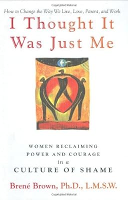 I Thought It Was Just Me: Women Reclaiming Power and Courage in a Culture of Shame