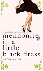 Mennonite in a Little Black Dress: A Memoir of Going Home by Rhoda Janzen