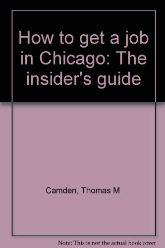 How to get a job in Chicago: The insider's guide by Thomas M Camden