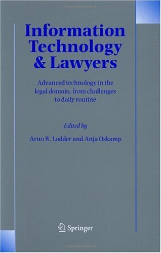 Information Technology and Lawyers: Advanced Technology in the Legal Domain, from Challenges to Daily Routine by Arno R. Lodder