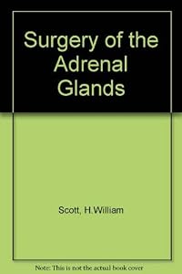 Surgery of the Adrenal Glands by H. William Scott
