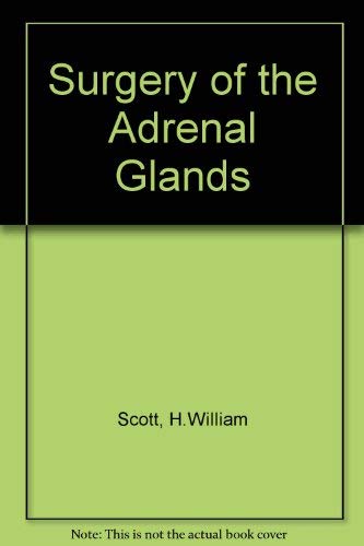 Surgery of the Adrenal Glands by H. William Scott
